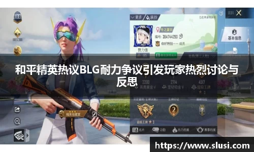 和平精英热议BLG耐力争议引发玩家热烈讨论与反思