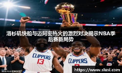 洛杉矶快船与迈阿密热火的激烈对决揭示NBA季后赛新局势