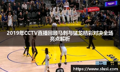 2019年CCTV直播回顾马刺与猛龙精彩对决全场亮点解析