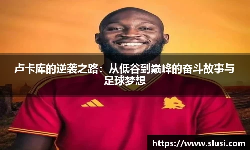 卢卡库的逆袭之路：从低谷到巅峰的奋斗故事与足球梦想
