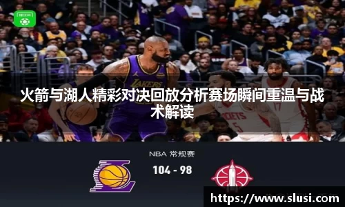 火箭与湖人精彩对决回放分析赛场瞬间重温与战术解读