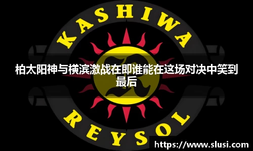 柏太阳神与横滨激战在即谁能在这场对决中笑到最后