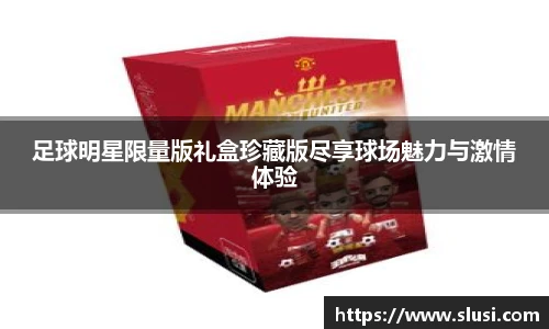 足球明星限量版礼盒珍藏版尽享球场魅力与激情体验